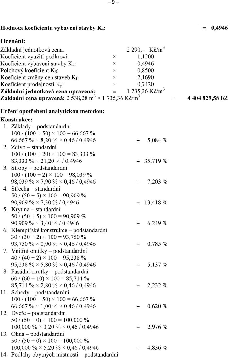 404 829,58 Kč Určení opotřebení analytickou metodou: Konstrukce: 1. Základy podstandardní 100 / (100 + 50) 100 = 66,667 % 66,667 % 8,20 % 0,46 / 0,4946 + 5,084 % 2.