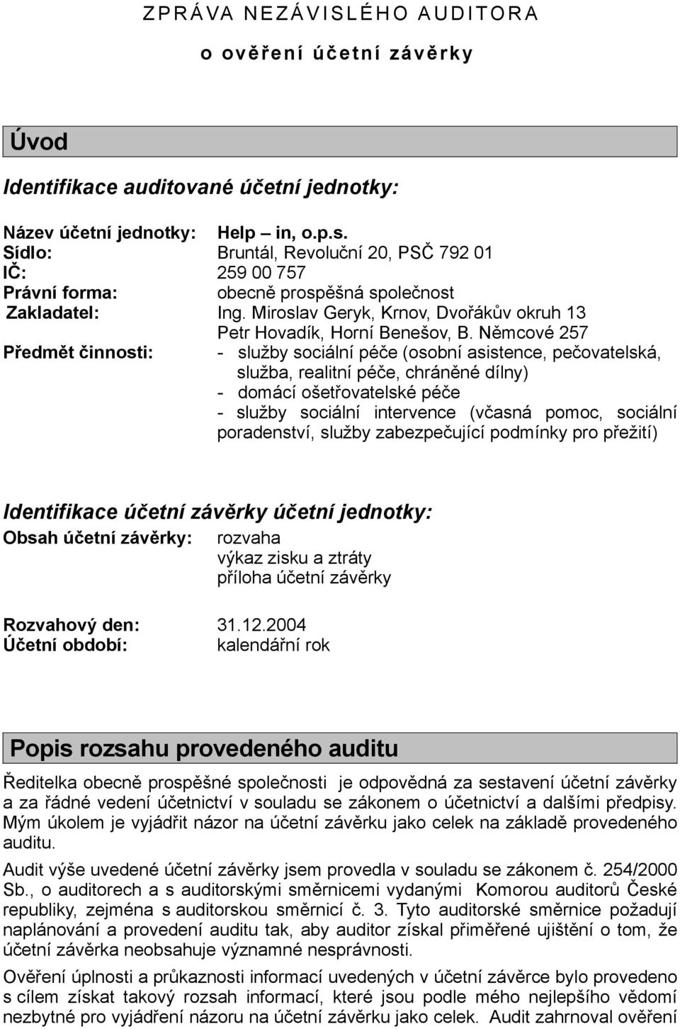 Němcové 257 Předmět činnosti: - služby sociální péče (osobní asistence, pečovatelská, služba, realitní péče, chráněné dílny) - domácí ošetřovatelské péče - služby sociální intervence (včasná pomoc,