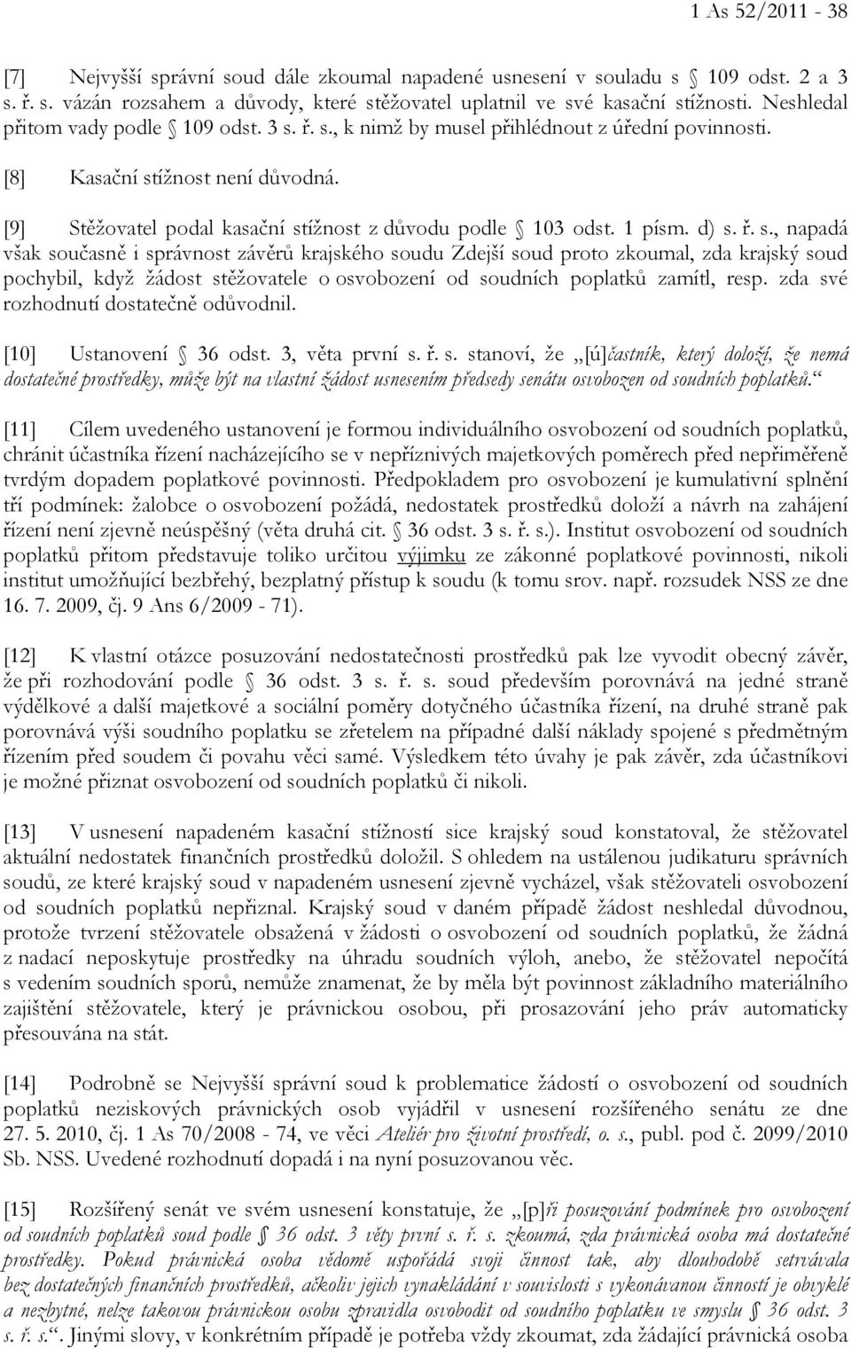 1 písm. d) s. ř. s., napadá však současně i správnost závěrů krajského soudu Zdejší soud proto zkoumal, zda krajský soud pochybil, když žádost stěžovatele o osvobození od soudních poplatků zamítl, resp.