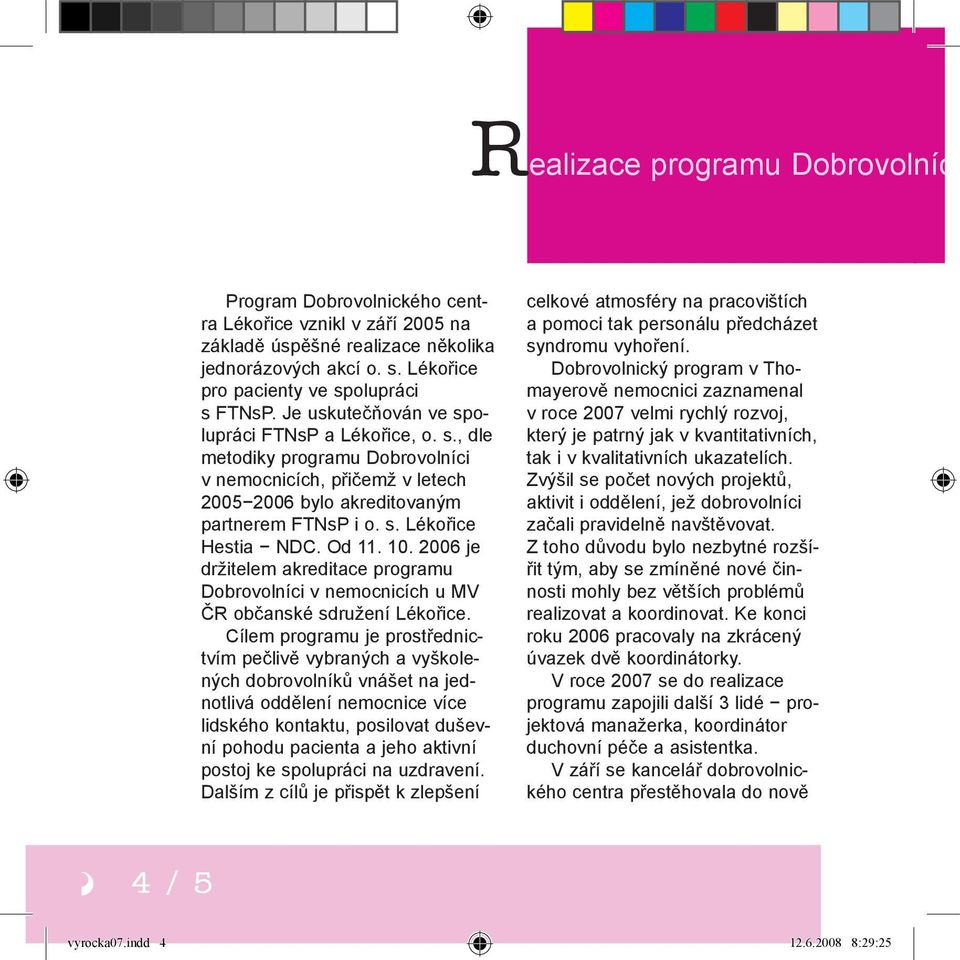 Od 11. 10. 2006 je držitelem akreditace programu Dobrovolníci v nemocnicích u MV ČR občanské sdružení Lékořice.