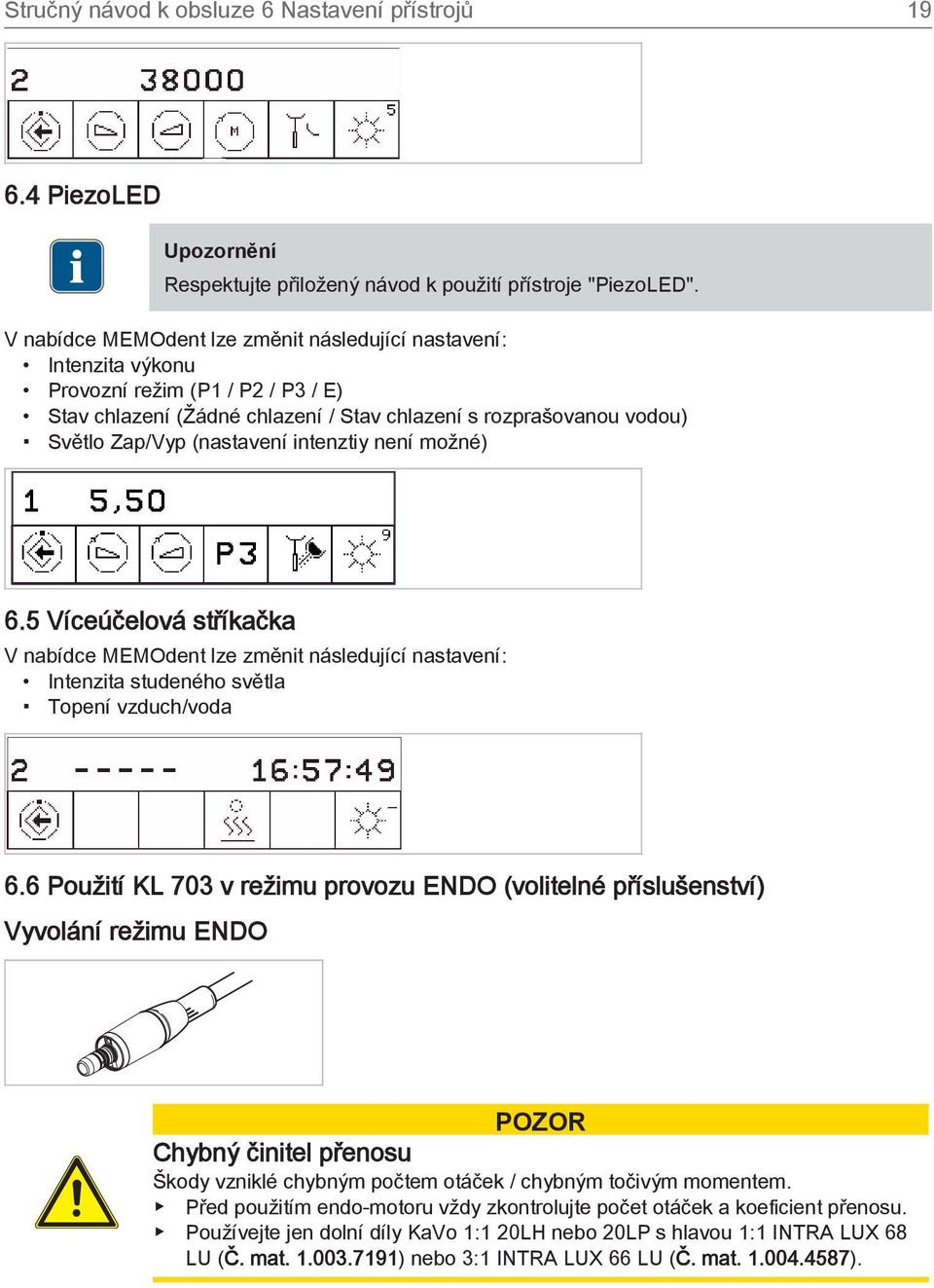 intenztiy není možné) 6.5 Víceúčelová stříkačka V nabídce MEMOdent lze změnit následující nastavení: Intenzita studeného světla Topení vzduch/voda 6.