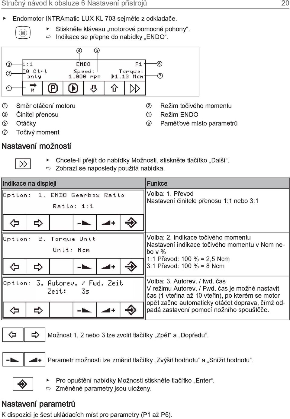 tlačítko Další. ð Zobrazí se naposledy použitá nabídka. Indikace na displeji Funkce Volba: 1. Převod Nastavení činitele přenosu 1:1 nebo 3:1 Volba: 2.