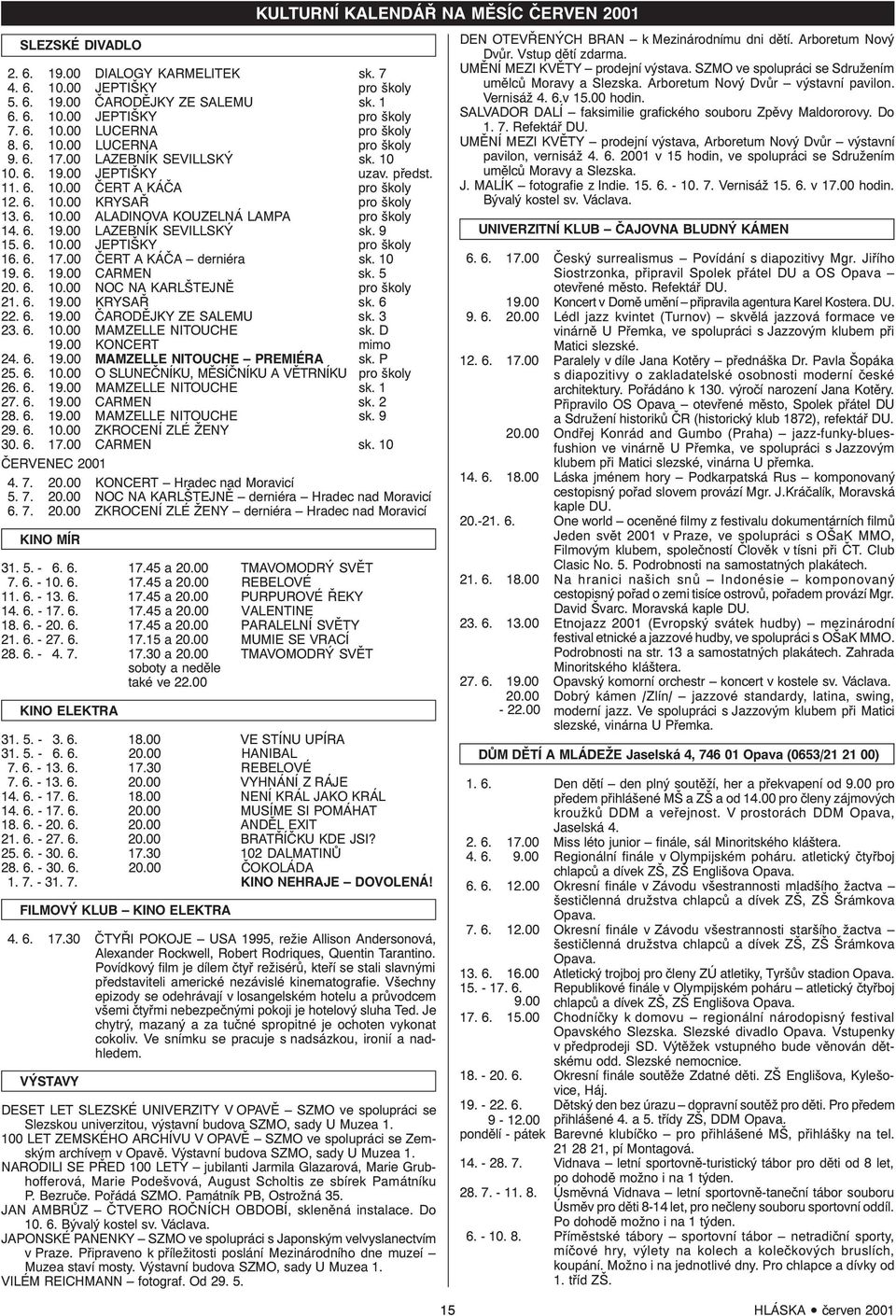 6. 10.00 JEPTIŠKY pro školy 16. 6. 17.00 ČERT A KÁČA derniéra sk. 10 19. 6. 19.00 CARMEN sk. 5 20. 6. 10.00 NOC NA KARLŠTEJNĚ pro školy 21. 6. 19.00 KRYSAŘ sk. 6 22. 6. 19.00 ČARODĚJKY ZE SALEMU sk.