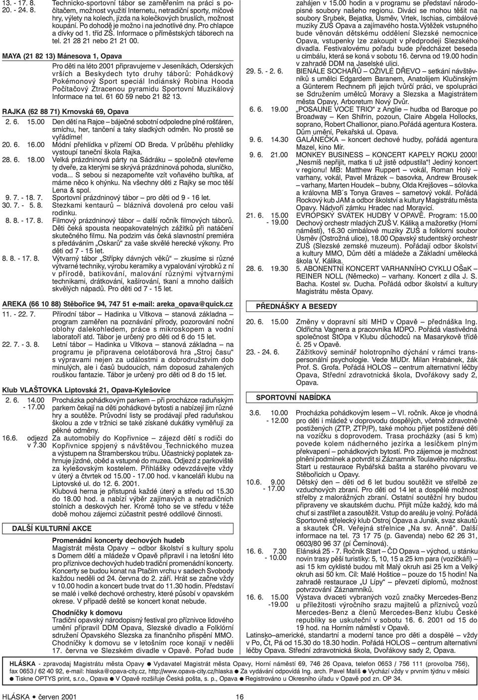 MAYA (21 82 13) Mánesova 1, Opava Pro děti na léto 2001 připravujeme v Jeseníkách, Oderských vrších a Beskydech tyto druhy táborů: Pohádkový Pokémonový Sport speciál Indiánský Robina Hooda Počítačový
