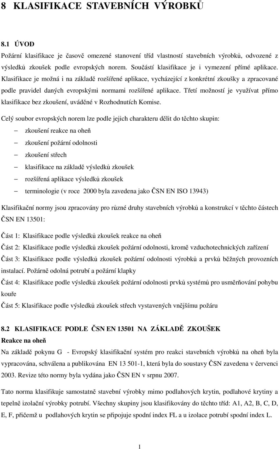 Klasifikace je možná i na základě rozšířené aplikace, vycházející z konkrétní zkoušky a zpracované podle pravidel daných evropskými normami rozšířené aplikace.