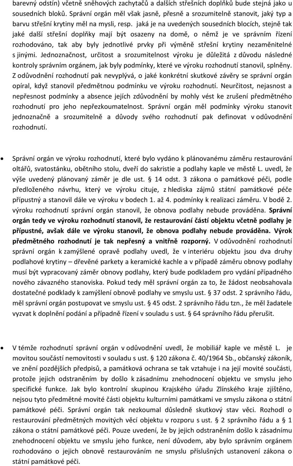 jaká je na uvedených sousedních blocích, stejně tak jaké další střešní doplňky mají být osazeny na domě, o němž je ve správním řízení rozhodováno, tak aby byly jednotlivé prvky při výměně střešní