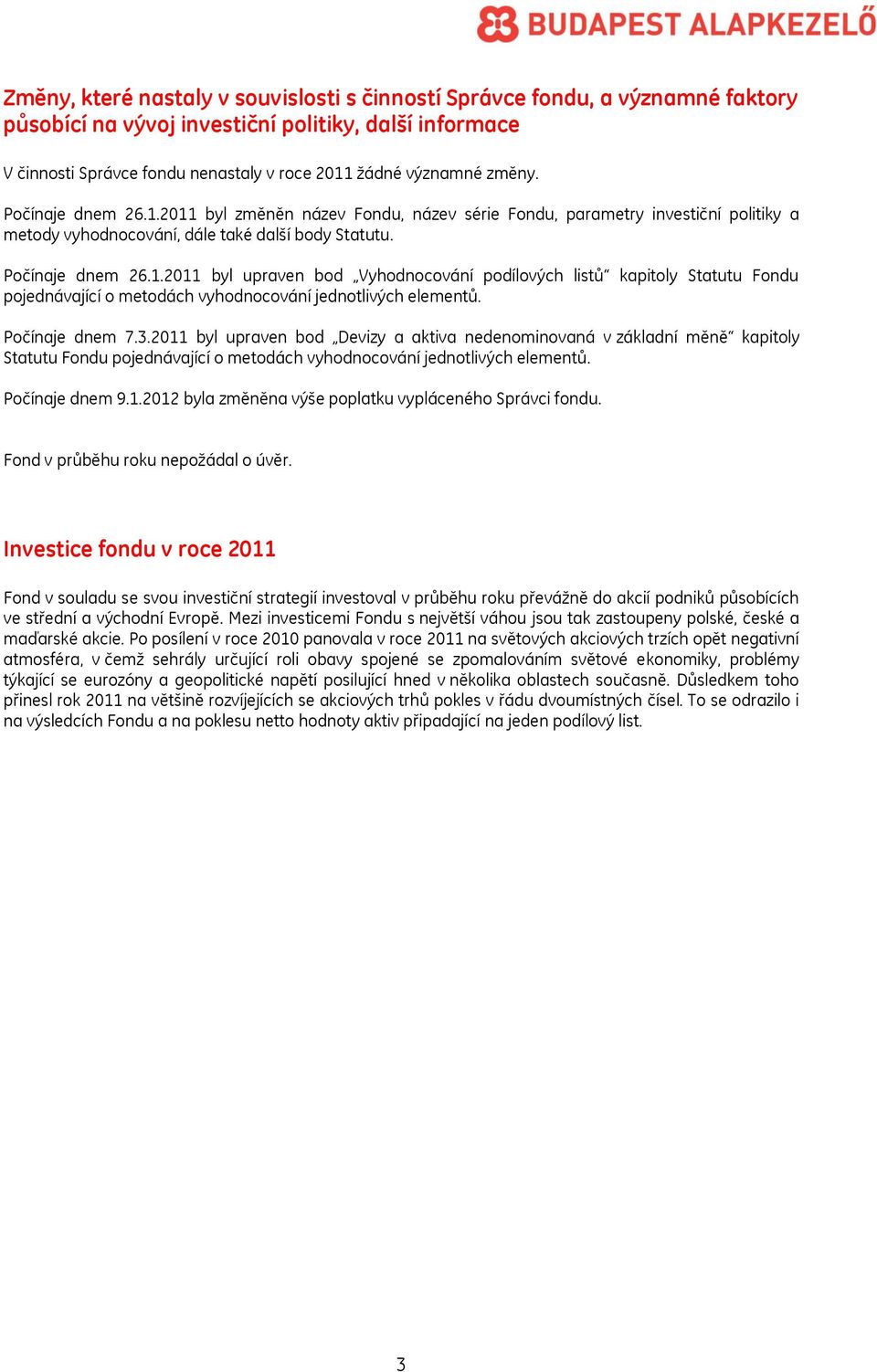 Počínaje dnem 7.3.2011 byl upraven bod Devizy a aktiva nedenominovaná v základní měně kapitoly Statutu Fondu pojednávající o metodách vyhodnocování jednotlivých elementů. Počínaje dnem 9.1.2012 byla změněna výše poplatku vypláceného Správci fondu.