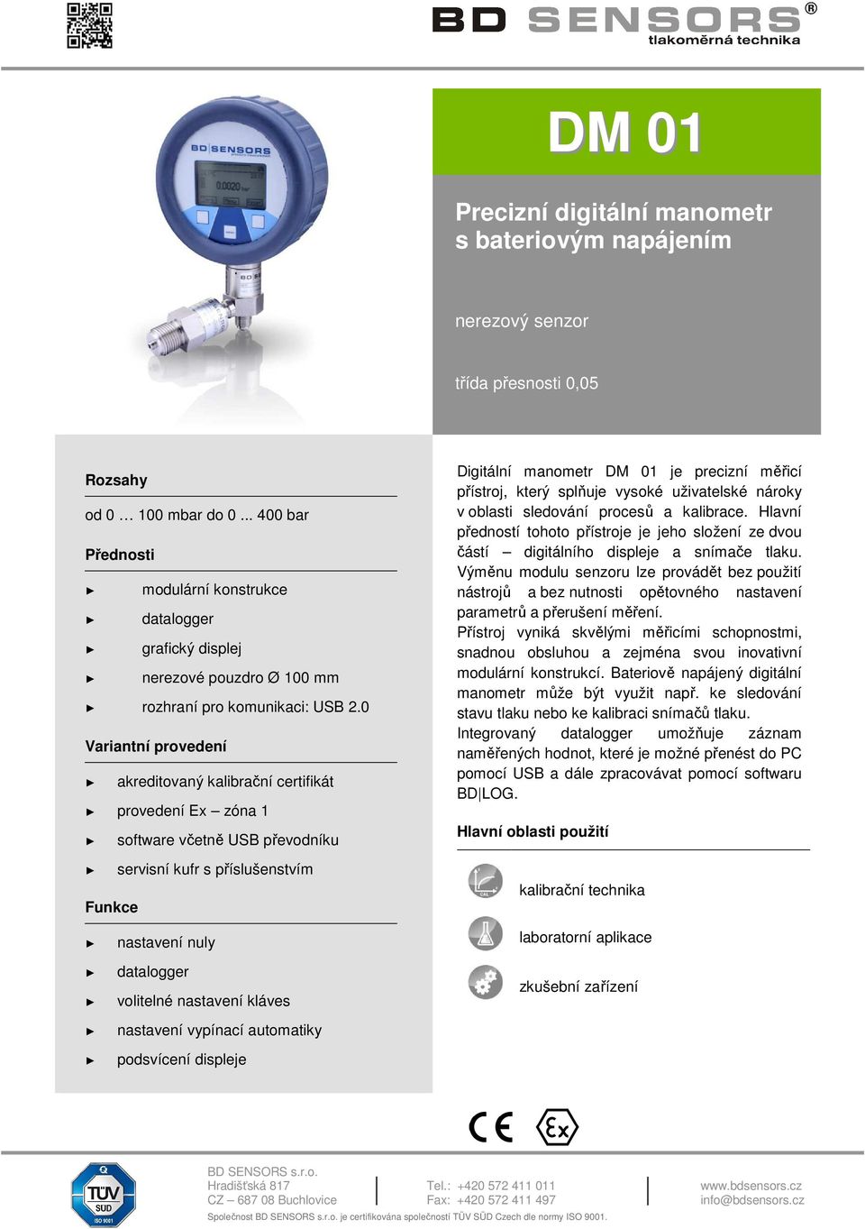 0 Variantní provedení akreditovaný kalibrační certifikát provedení Ex zóna 1 Funkce software včetně USB převodníku servisní kufr s příslušenstvím Digitální manometr DM 01 je precizní měřicí přístroj,