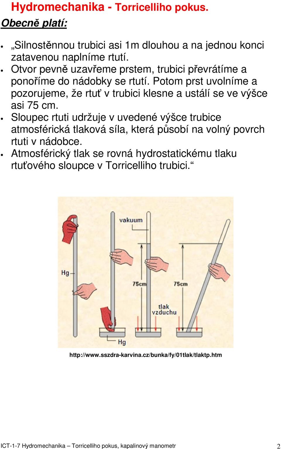 Potom prst uvolníme a pozorujeme, že rtuť v trubici klesne a ustálí se ve výšce asi 75 cm.