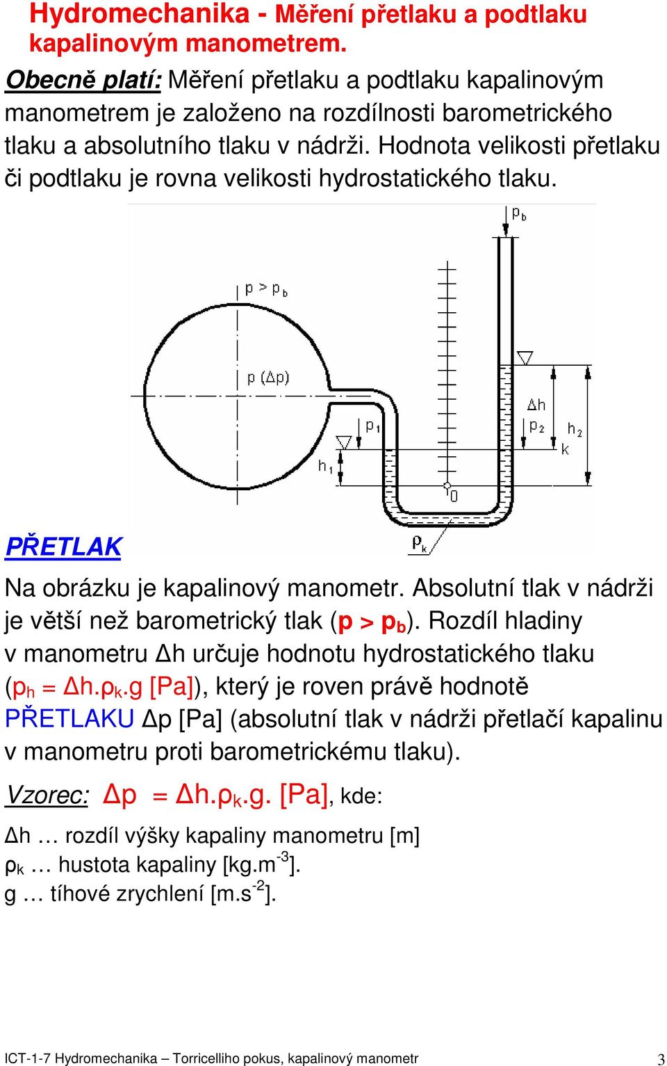 Hodnota velikosti přetlaku či podtlaku je rovna velikosti hydrostatického tlaku. PŘETLAK Na obrázku je kapalinový manometr. Absolutní tlak v nádrži je větší než barometrický tlak (p > p b ).