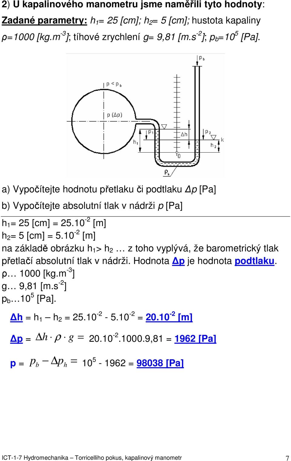 10-2 [m] na základě obrázku h 1 > h 2 z toho vyplývá, že barometrický tlak přetlačí absolutní tlak v nádrži. Hodnota p je hodnota podtlaku. ρ 1000 [kg.
