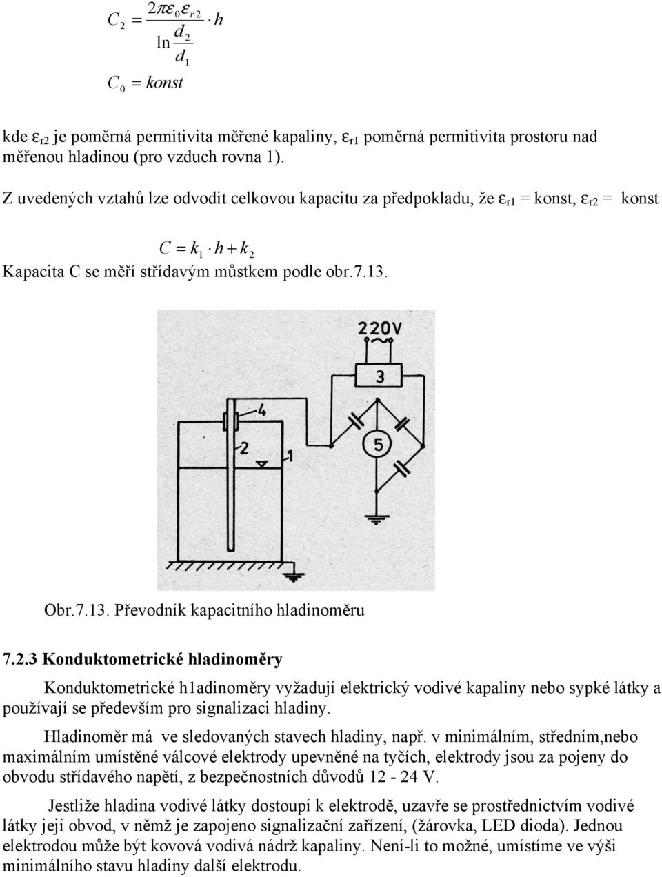 .3 Konduktometrické hladinoměry Konduktometrické h1adinoměry vyžadují elektrický vodivé kapaliny nebo sypké látky a používají se především pro signalizaci hladiny.