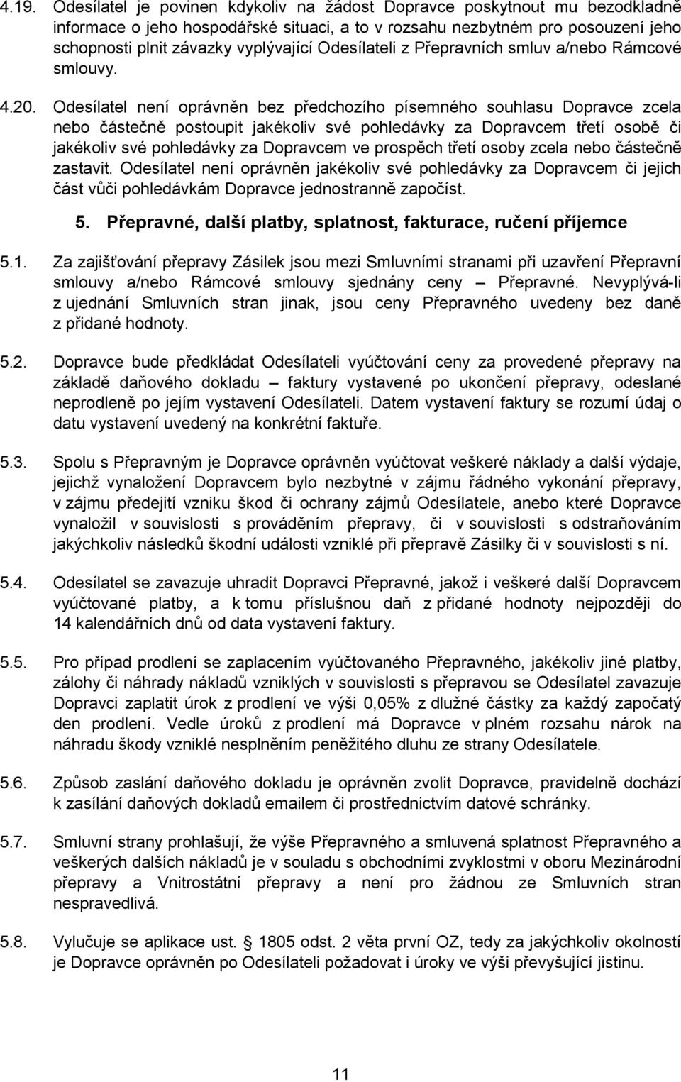 Odesílatel není oprávněn bez předchozího písemného souhlasu Dopravce zcela nebo částečně postoupit jakékoliv své pohledávky za Dopravcem třetí osobě či jakékoliv své pohledávky za Dopravcem ve