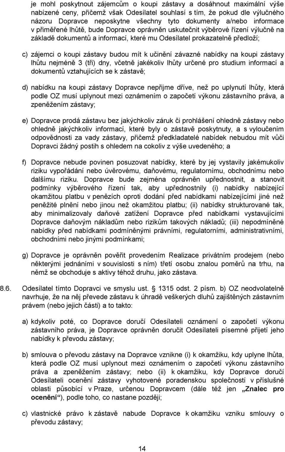 budou mít k učinění závazné nabídky na koupi zástavy lhůtu nejméně 3 (tři) dny, včetně jakékoliv lhůty určené pro studium informací a dokumentů vztahujících se k zástavě; d) nabídku na koupi zástavy