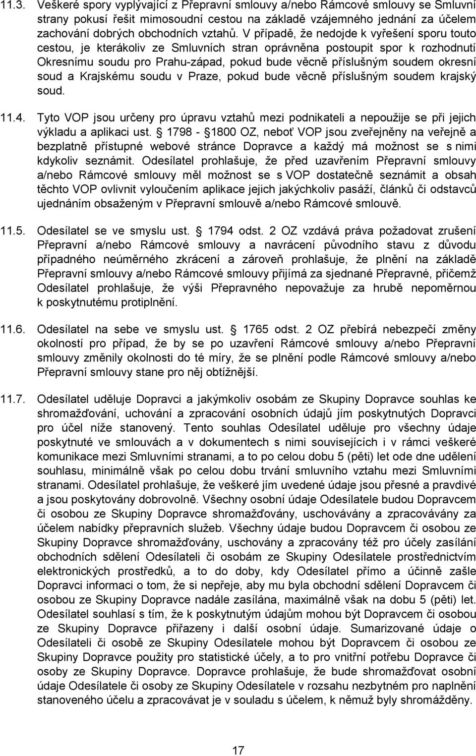 soud a Krajskému soudu v Praze, pokud bude věcně příslušným soudem krajský soud. 11.4. Tyto VOP jsou určeny pro úpravu vztahů mezi podnikateli a nepoužije se při jejich výkladu a aplikaci ust.