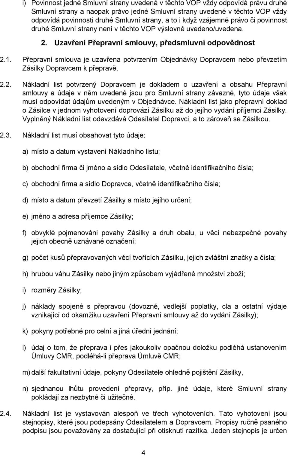 Přepravní smlouva je uzavřena potvrzením Objednávky Dopravcem nebo převzetím Zásilky Dopravcem k přepravě. 2.