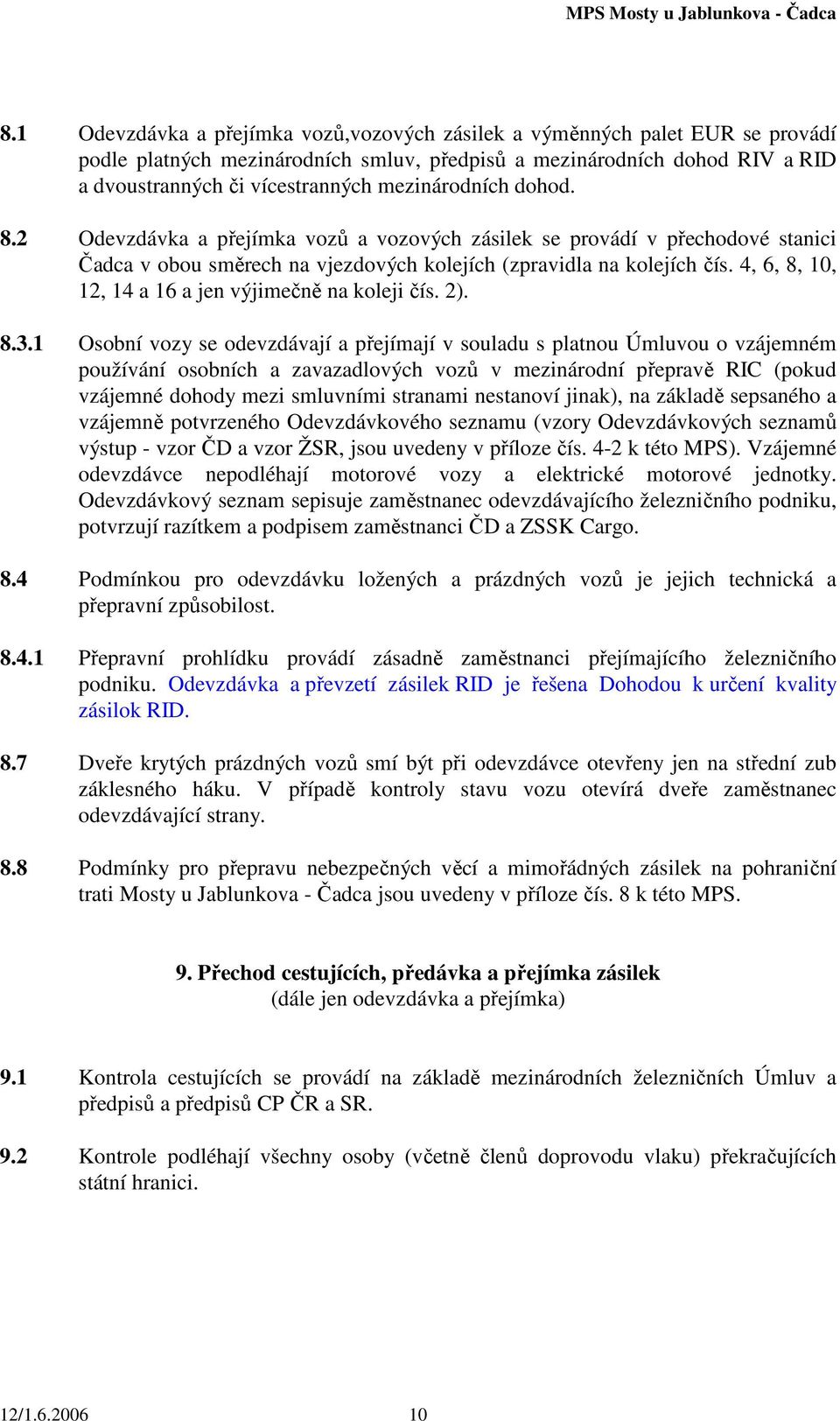 4, 6, 8, 10, 12, 14 a 16 a jen výjimečně na koleji čís. 2). 8.3.