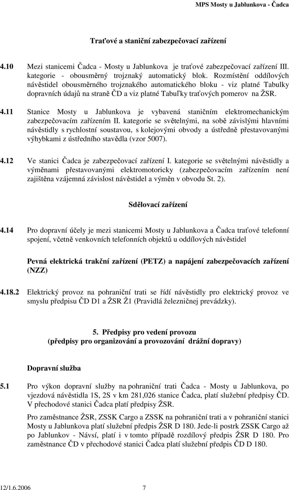 11 Stanice Mosty u Jablunkova je vybavená staničním elektromechanickým zabezpečovacím zařízením II.