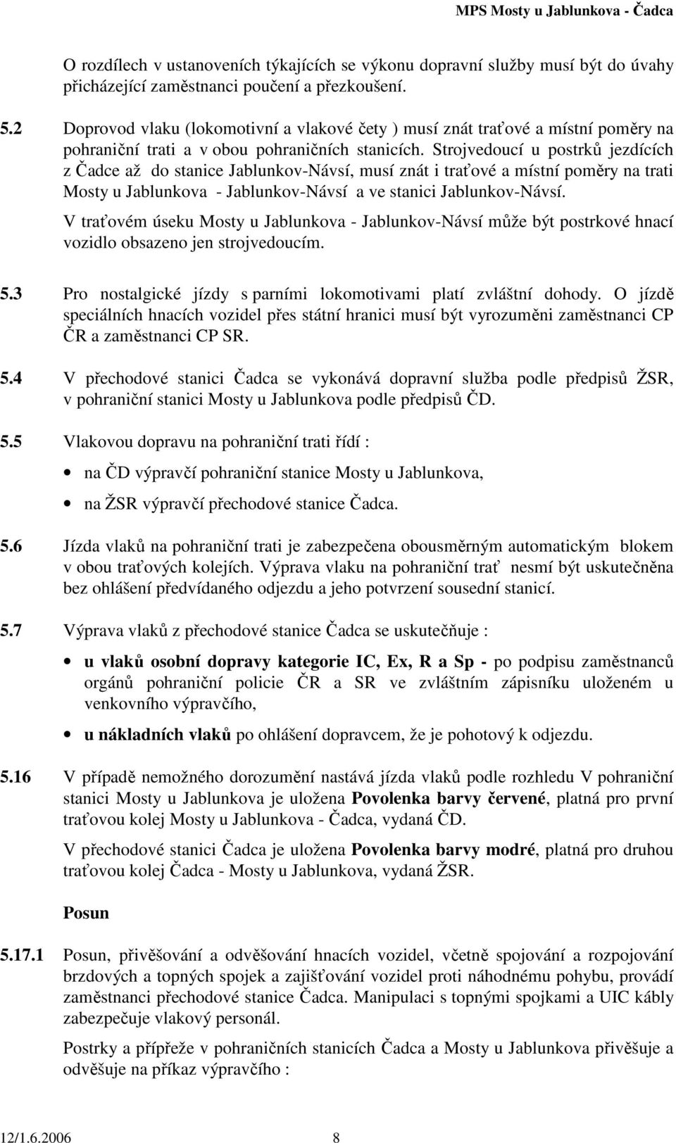 Strojvedoucí u postrků jezdících z Čadce až do stanice Jablunkov-Návsí, musí znát i traťové a místní poměry na trati Mosty u Jablunkova - Jablunkov-Návsí a ve stanici Jablunkov-Návsí.