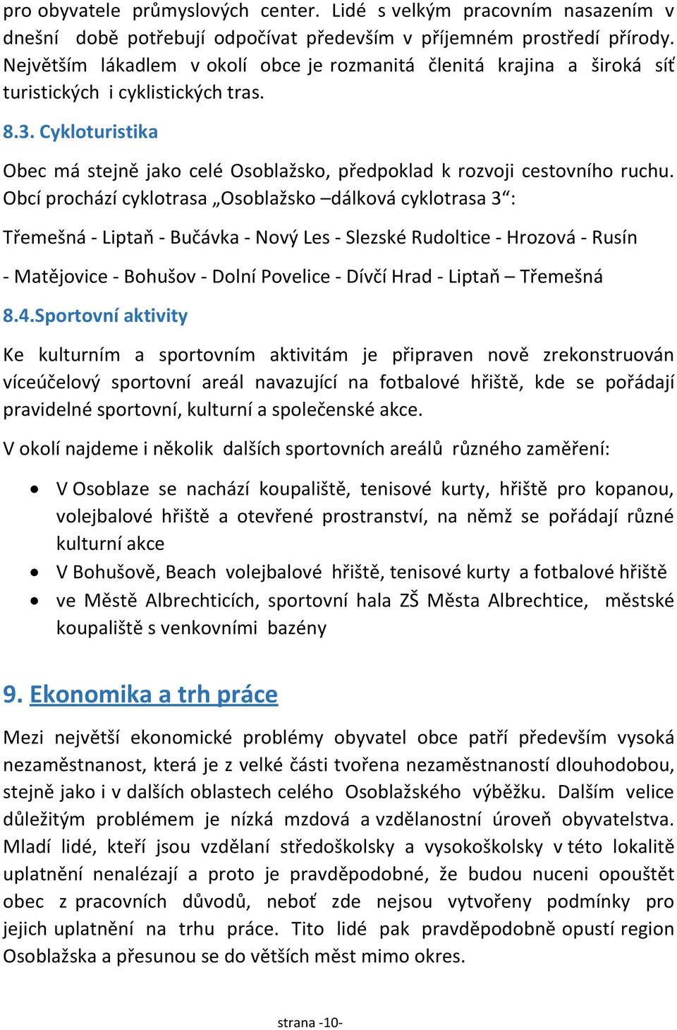 Cykloturistika Obec má stejně jako celé Osoblažsko, předpoklad k rozvoji cestovního ruchu.