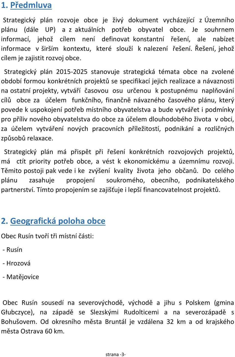 Strategický plán 2015-2025 stanovuje strategická témata obce na zvolené období formou konkrétních projektů se specifikací jejich realizace a návaznosti na ostatní projekty, vytváří časovou osu