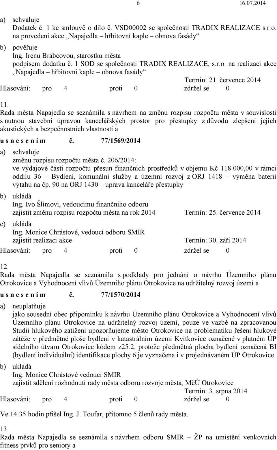 Rada města Napajedla se seznámila s návrhem na změnu rozpisu rozpočtu města v souvislosti s nutnou stavební úpravou kancelářských prostor pro přestupky zdůvodu zlepšení jejich akustických a