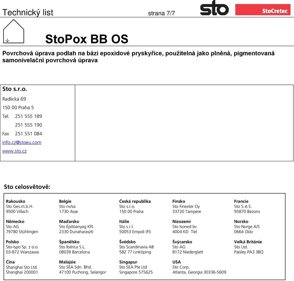 2330 Dunaharaszti Itálie Sto s.r.l. 50053 Empoli (FI) Nizozemí Sto Isoned bv 4004 KD Tiel Norsko Sto Norge A/S 0664 Oslo Polsko Sto-ispo Sp. z o.o. 03-872 Warszawa Španělsko Sto Ibérica S.L.