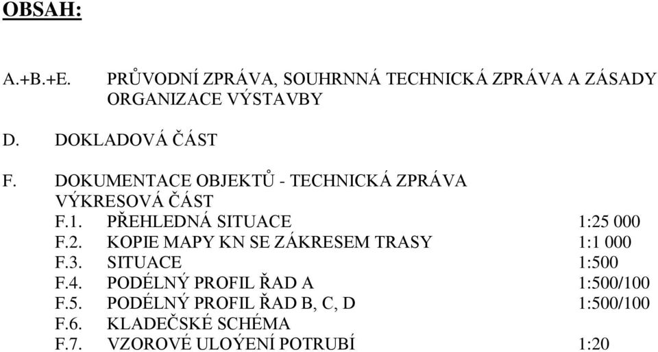 PŘEHLEDNÁ SITUACE 1:25 000 F.2. KOPIE MAPY KN SE ZÁKRESEM TRASY 1:1 000 F.3. SITUACE 1:500 F.4.