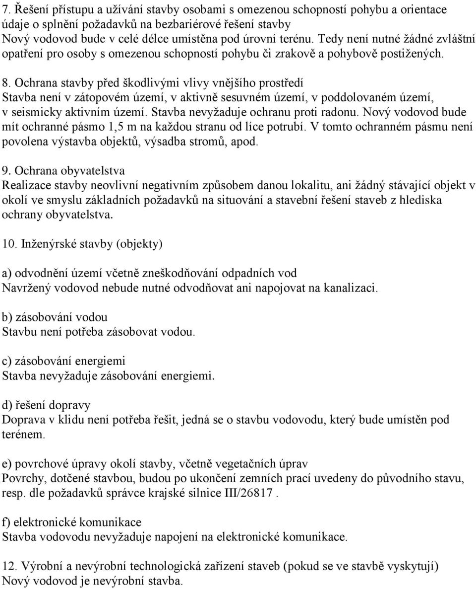 Ochrana stavby před škodlivými vlivy vnějšího prostředí Stavba není v zátopovém území, v aktivně sesuvném území, v poddolovaném území, v seismicky aktivním území.