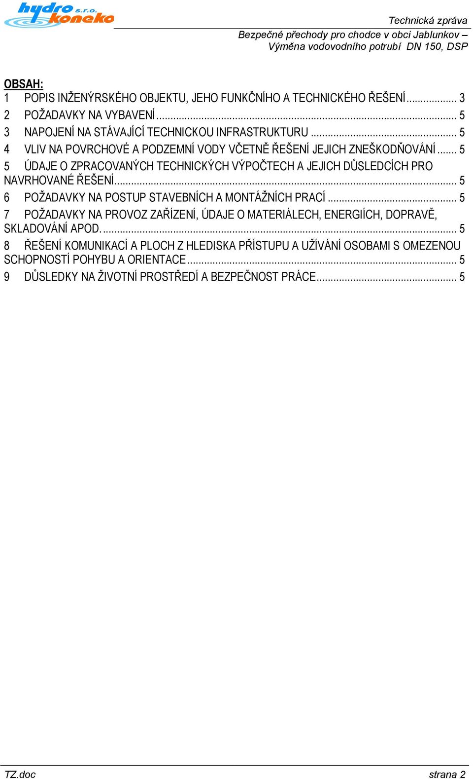 .. 5 6 POŽADAVKY NA POSTUP STAVEBNÍCH A MONTÁŽNÍCH PRACÍ... 5 7 POŽADAVKY NA PROVOZ ZAŘÍZENÍ, ÚDAJE O MATERIÁLECH, ENERGIÍCH, DOPRAVĚ, SKLADOVÁNÍ APOD.