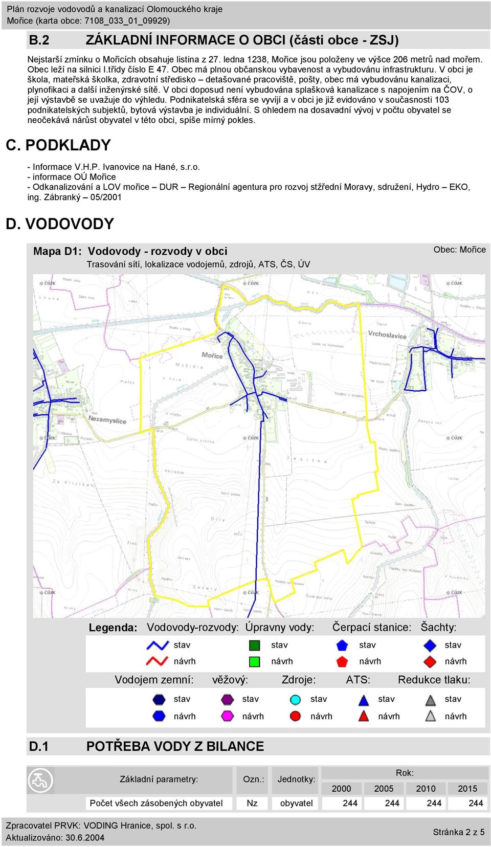 V obci je škola, mateřská školka, zdravotní středisko detašované pracoviště, pošty, obec má vybudovánu kanalizaci, plynofikaci a další inženýrské sítě.