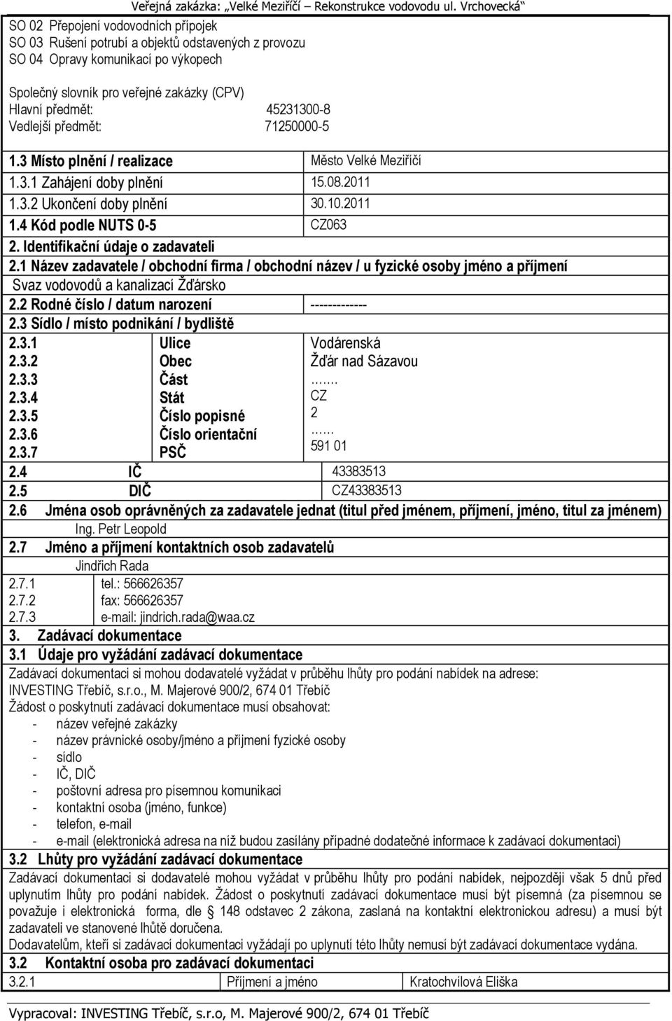 Identifikační údaje o zadavateli 2.1 Název zadavatele / obchodní firma / obchodní název / u fyzické osoby jméno a příjmení Svaz vodovodů a kanalizací Žďársko 2.