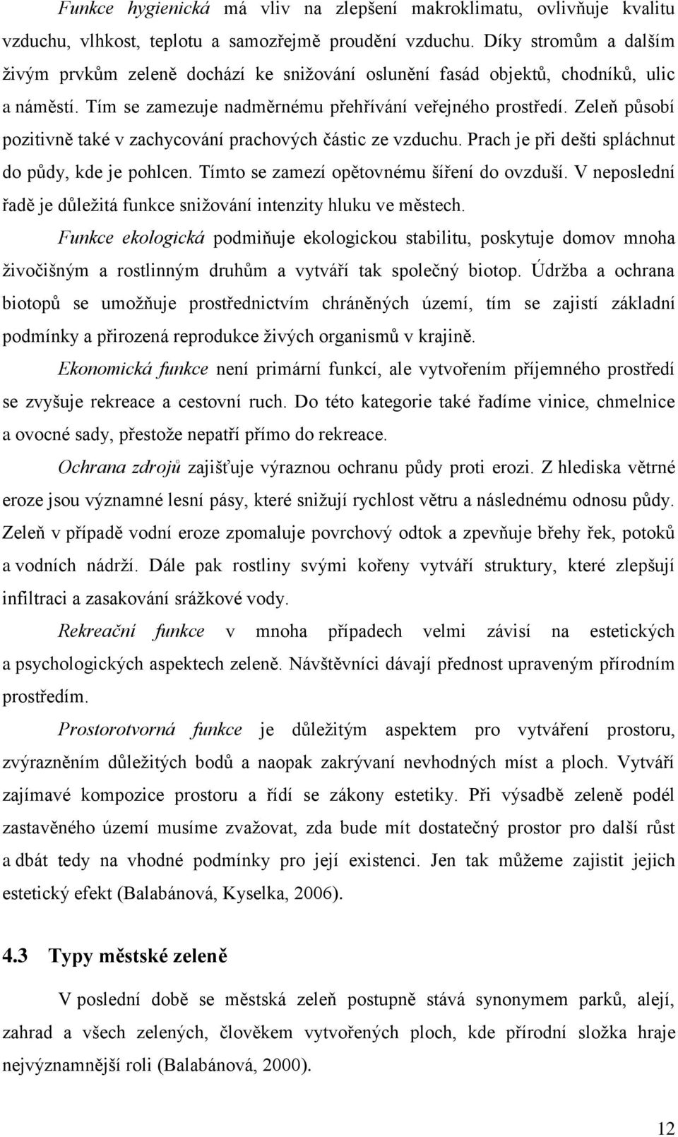 Zeleň působí pozitivně také v zachycování prachových částic ze vzduchu. Prach je při dešti spláchnut do půdy, kde je pohlcen. Tímto se zamezí opětovnému šíření do ovzduší.