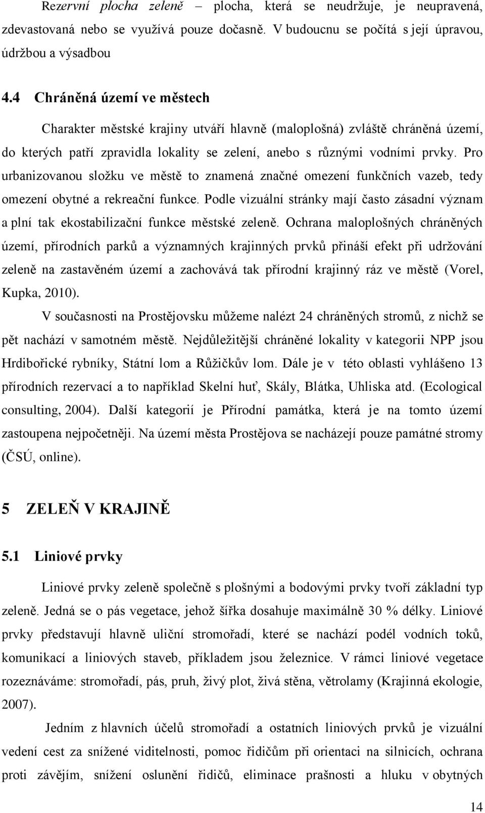 Pro urbanizovanou složku ve městě to znamená značné omezení funkčních vazeb, tedy omezení obytné a rekreační funkce.