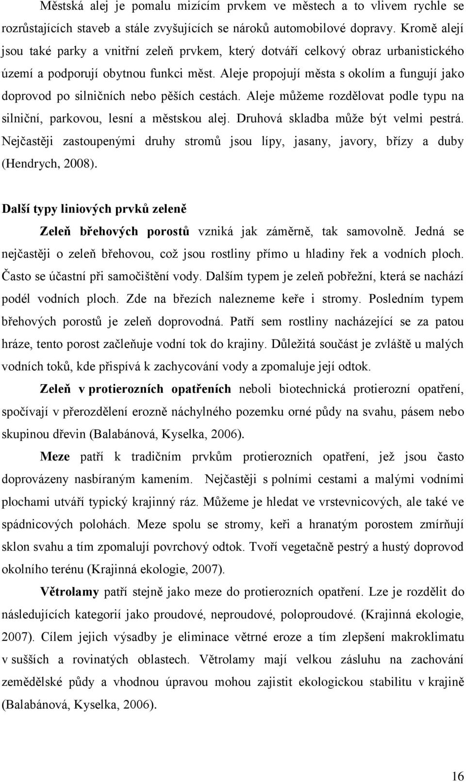 Aleje propojují města s okolím a fungují jako doprovod po silničních nebo pěších cestách. Aleje můžeme rozdělovat podle typu na silniční, parkovou, lesní a městskou alej.