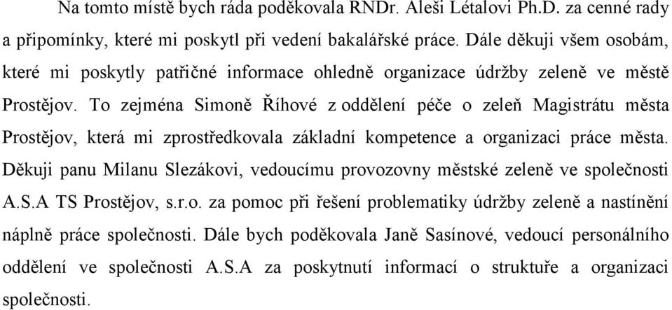 To zejména Simoně Říhové z oddělení péče o zeleň Magistrátu města Prostějov, která mi zprostředkovala základní kompetence a organizaci práce města.