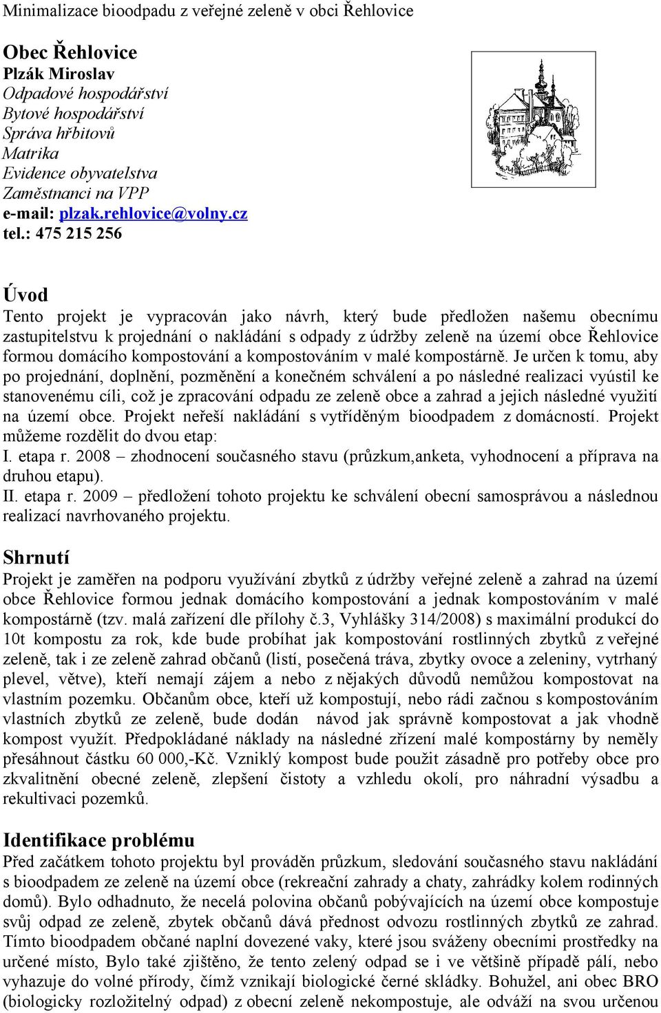 : 475 215 256 Úvod Tento projekt je vypracován jako návrh, který bude předložen našemu obecnímu zastupitelstvu k projednání o nakládání s odpady z údržby zeleně na území obce Řehlovice formou