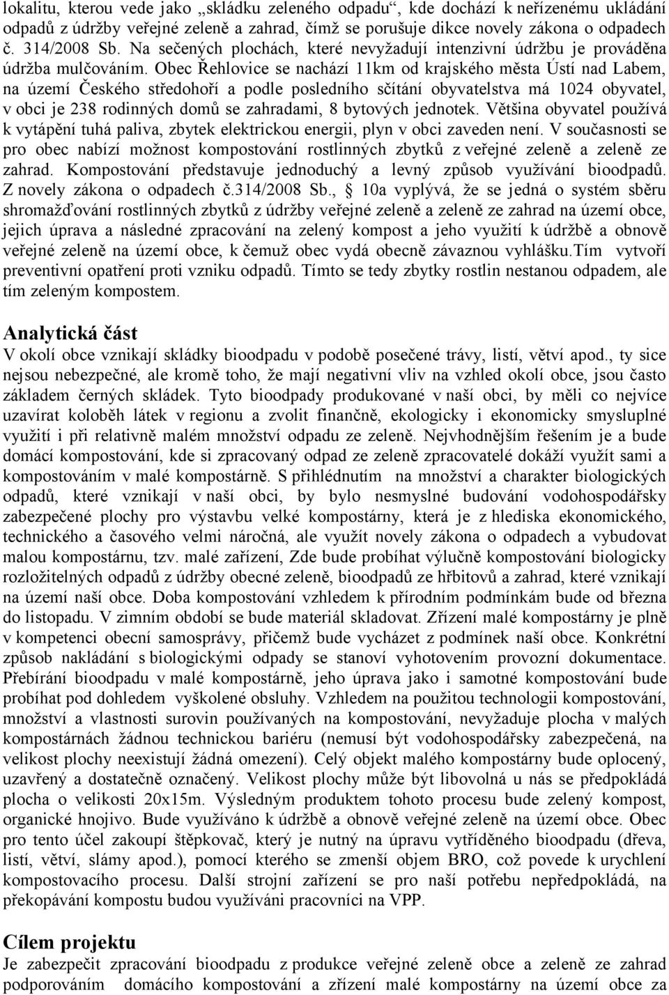 Obec Řehlovice se nachází 11km od krajského města Ústí nad Labem, na území Českého středohoří a podle posledního sčítání obyvatelstva má 1024 obyvatel, v obci je 238 rodinných domů se zahradami, 8