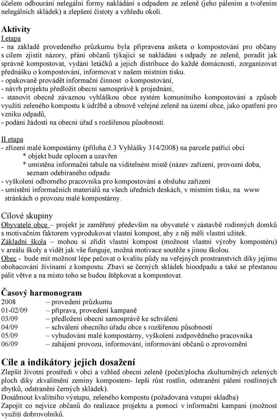 kompostovat, vydání letáčků a jejich distribuce do každé domácnosti, zorganizovat přednášku o kompostování, informovat v našem místním tisku.