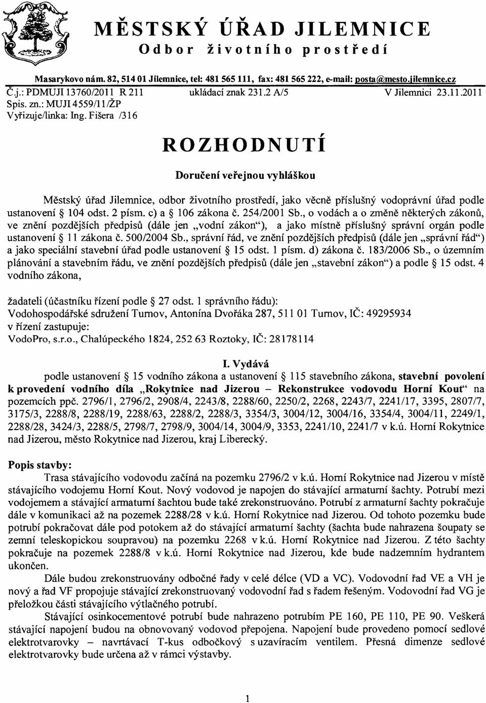 Fišera /316 ROZHODNUTÍ Doručení veřejnou vyhláškou Městský úřad Jilemnice, odbor životního prostředí, jako věcně příslušný vodoprávní úřad podle ustanovení 104 odst. 2 písmo c) a 106 zákona č.