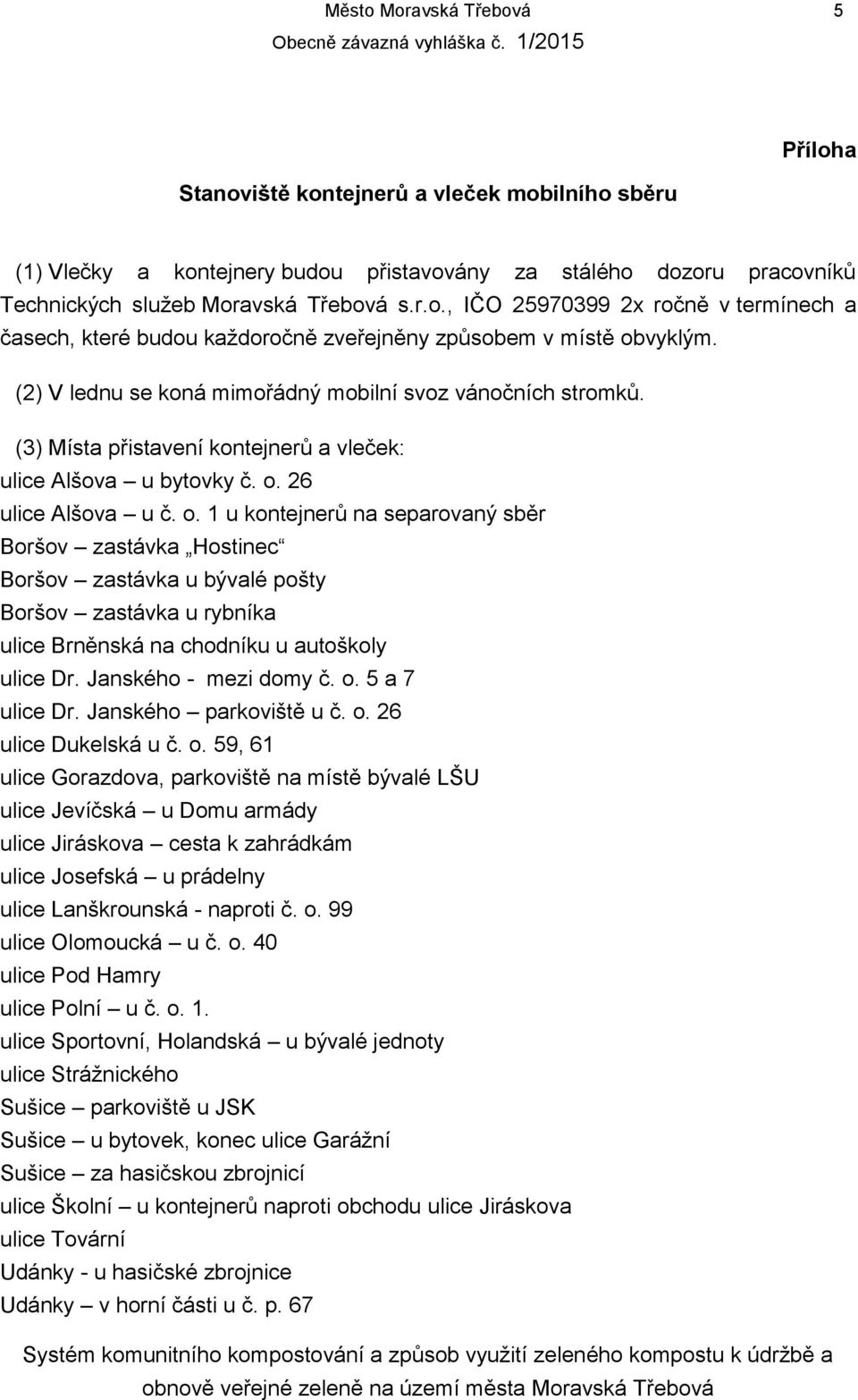 26 ulice Alšova u č. o. 1 u kontejnerů na separovaný sběr Boršov zastávka Hostinec Boršov zastávka u bývalé pošty Boršov zastávka u rybníka ulice Brněnská na chodníku u autoškoly ulice Dr.