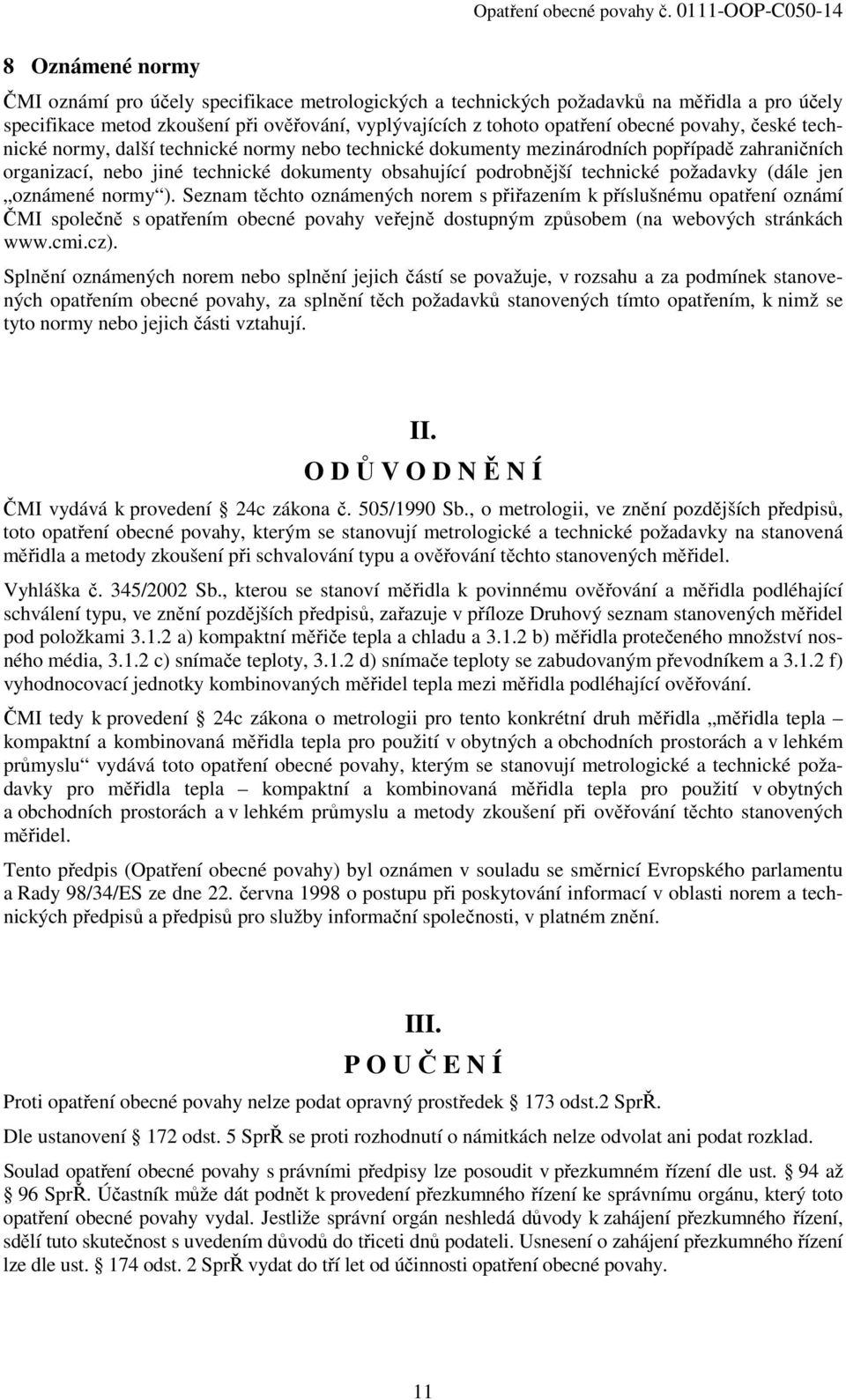 (dále jen oznámené normy ). Seznam těchto oznámených norem s přiřazením k příslušnému opatření oznámí ČMI společně s opatřením obecné povahy veřejně dostupným způsobem (na webových stránkách www.cmi.