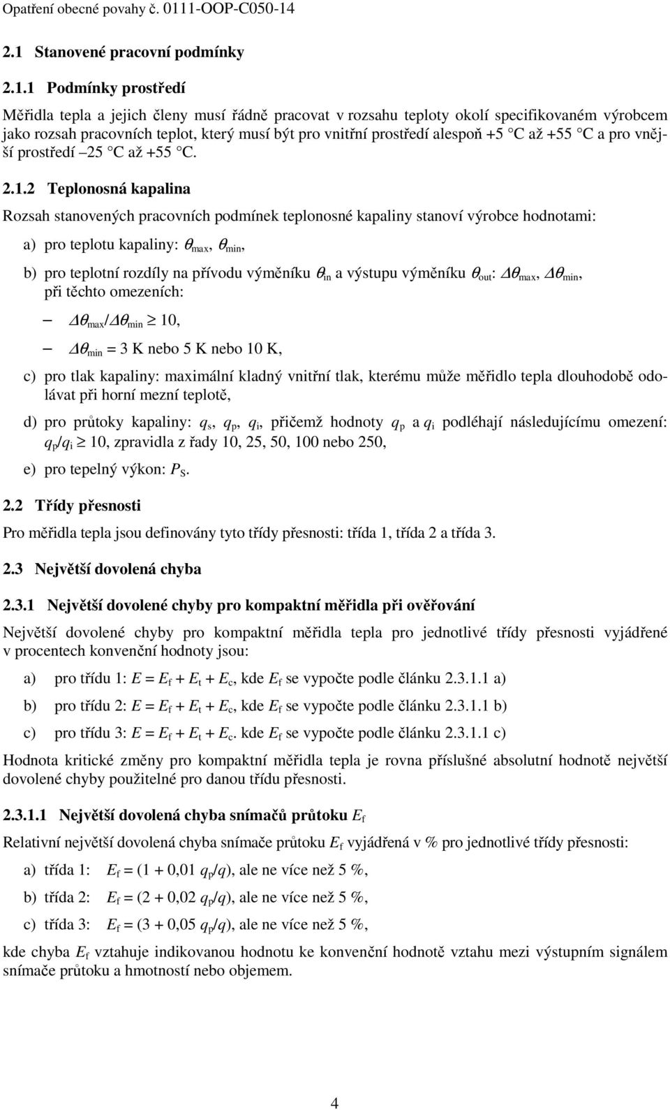 2 Teplonosná kapalina Rozsah stanovených pracovních podmínek teplonosné kapaliny stanoví výrobce hodnotami: a) pro teplotu kapaliny: θ max, θ min, b) pro teplotní rozdíly na přívodu výměníku θ in a