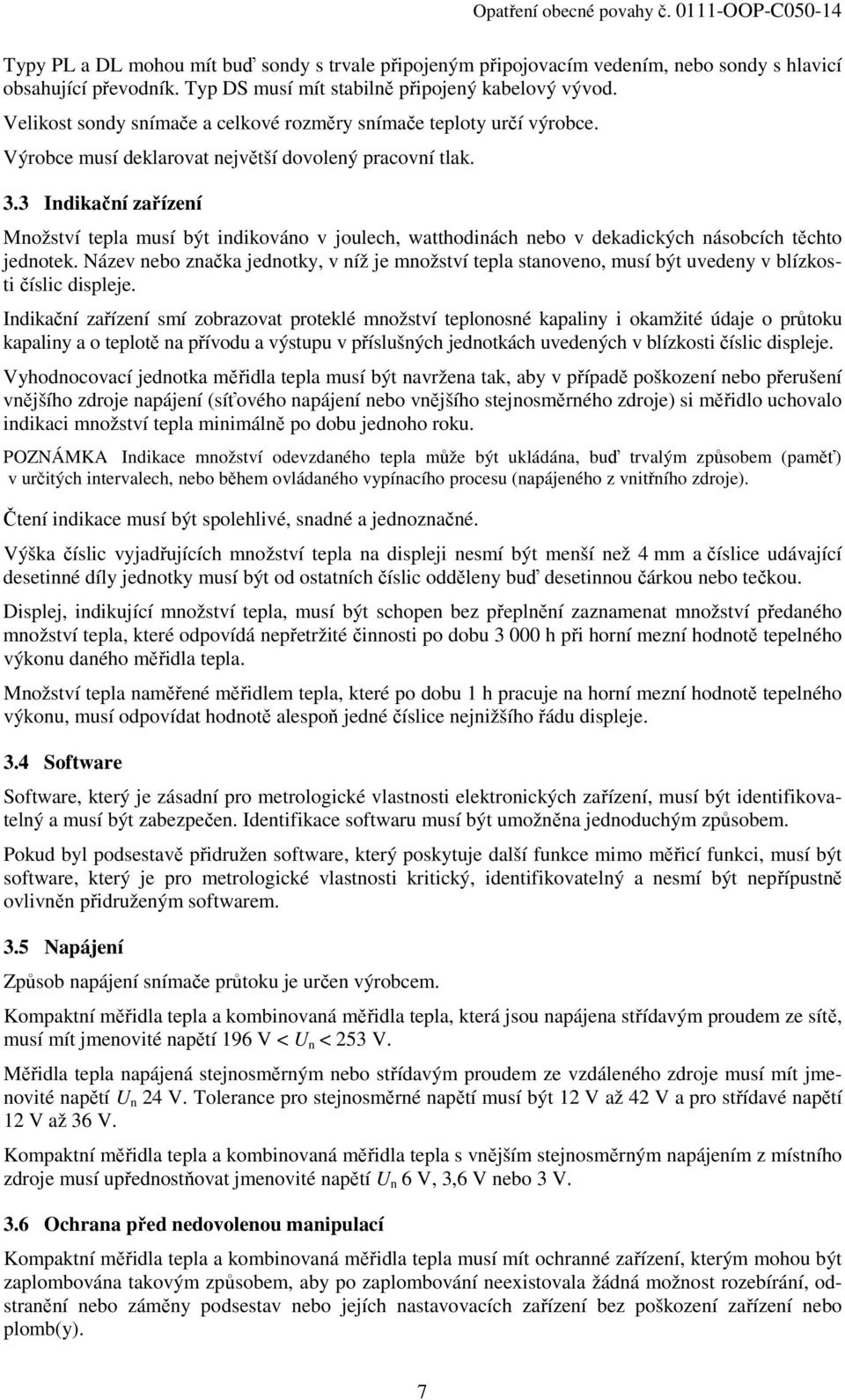 3 Indikační zařízení Množství tepla musí být indikováno v joulech, watthodinách nebo v dekadických násobcích těchto jednotek.