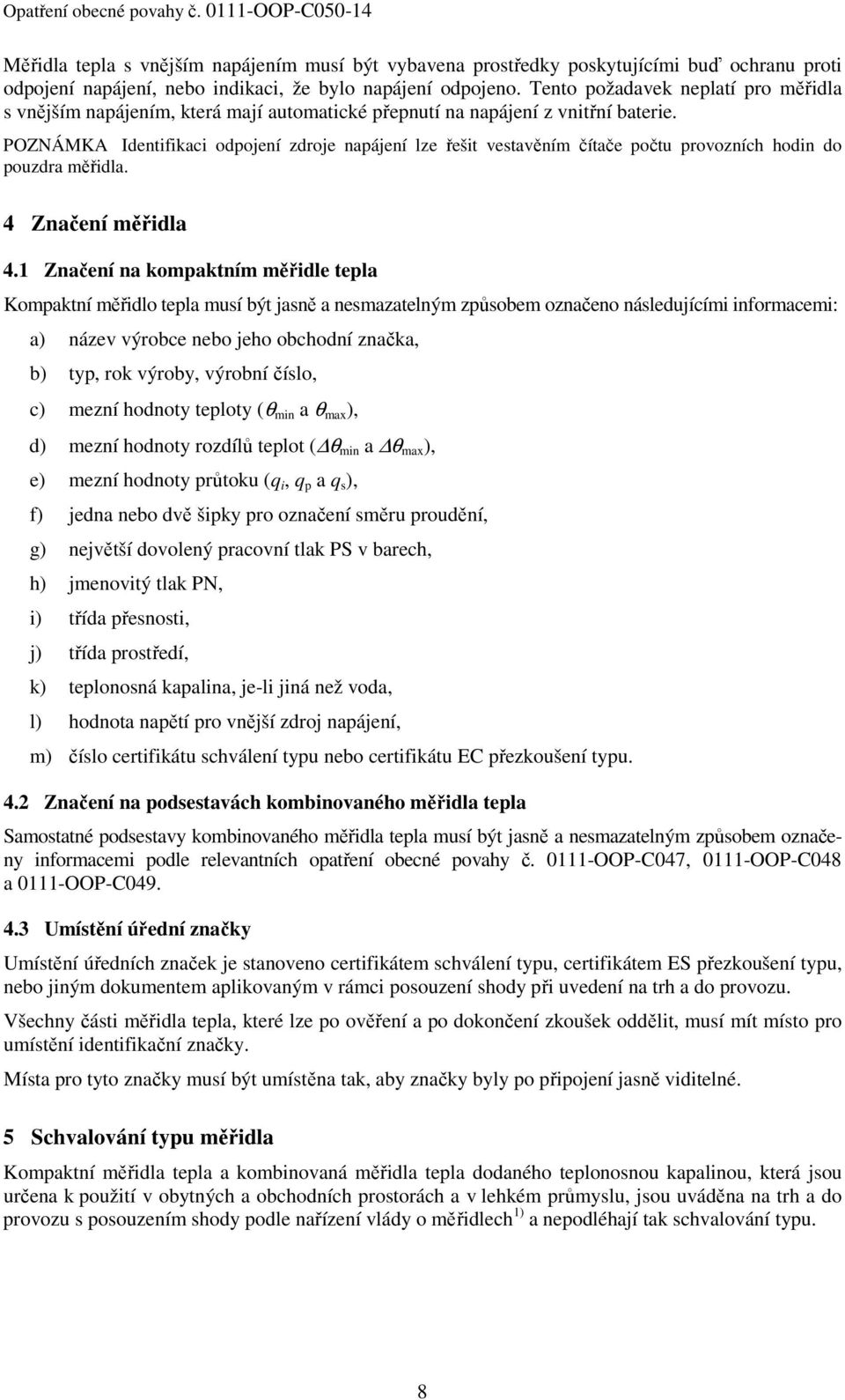 POZNÁMKA Identifikaci odpojení zdroje napájení lze řešit vestavěním čítače počtu provozních hodin do pouzdra měřidla. 4 Značení měřidla 4.