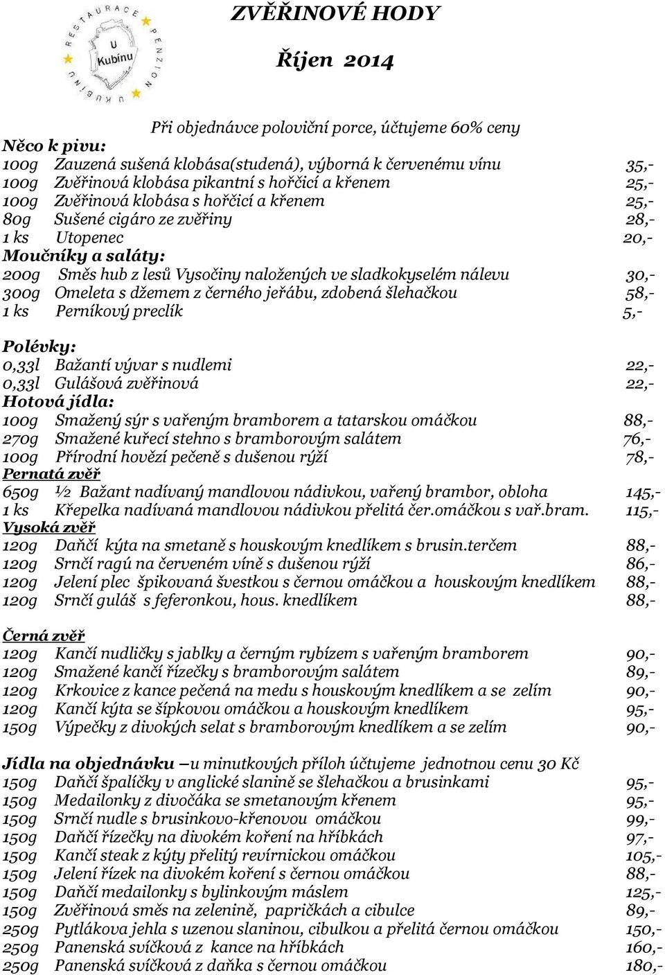 jablky a černým rybízem s vařeným bramborem 90,- 120g Smažené kančí řízečky s bramborovým salátem 89,- 120g Krkovice z kance pečená na medu s houskovým knedlíkem a se zelím 90,- 150g Srnčí nudle