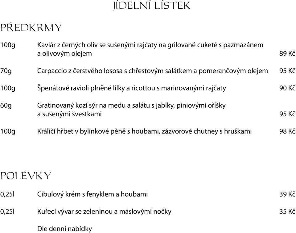 Gratinovaný kozí sýr na medu a salátu s jablky, piniovými oříšky a sušenými švestkami 95 Kč 100g Králičí hřbet v bylinkové pěně s houbami, zázvorové