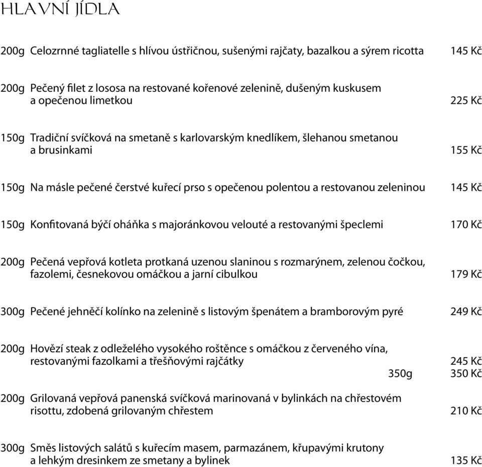 145 Kč 150g Konfitovaná býčí oháňka s majoránkovou velouté a restovanými špeclemi 170 Kč 200g Pečená vepřová kotleta protkaná uzenou slaninou s rozmarýnem, zelenou čočkou, fazolemi, česnekovou