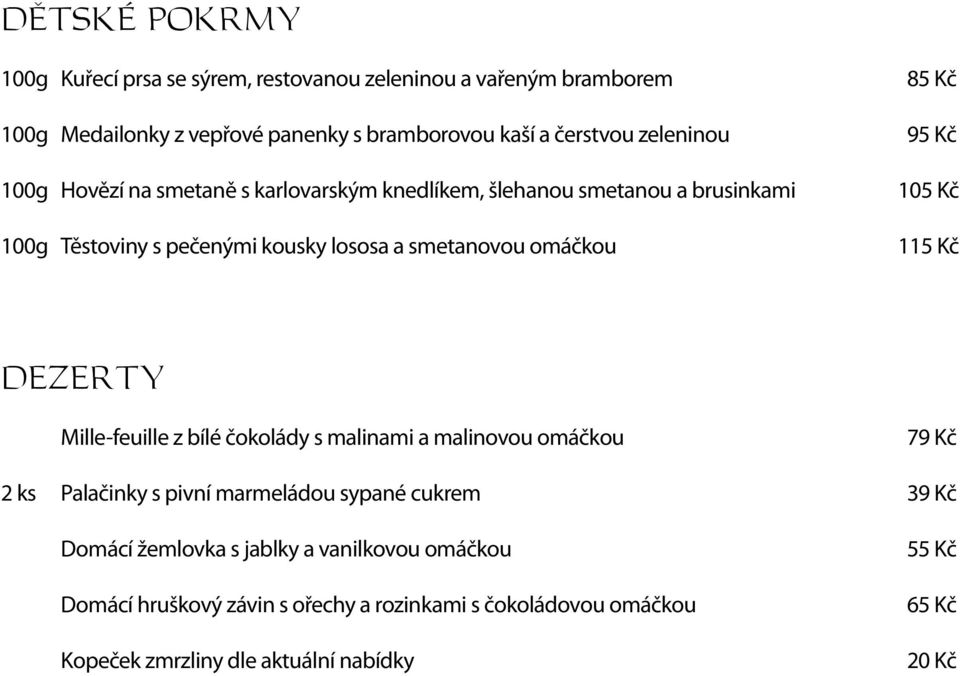 Kč 95 Kč 105 Kč 115 Kč dezerty Mille-feuille z bílé čokolády s malinami a malinovou omáčkou 79 Kč 2 ks Palačinky s pivní marmeládou sypané cukrem 39 Kč