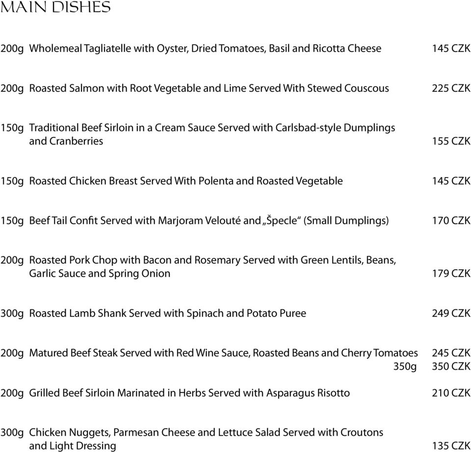 Confit Served with Marjoram Velouté and Špecle (Small Dumplings) 170 CZK 200g Roasted Pork Chop with Bacon and Rosemary Served with Green Lentils, Beans, Garlic Sauce and Spring Onion 179 CZK 300g